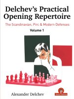 Delchev’s Practical Opening Repertoire – Volume 1 –  The Scandinavian, Pirc & Modern Defenses – Aleksander Delchev