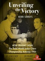 Unveiling the Victory – How Spassky Won The Third World Junior Chess Championship Antwerp 1995 – Henri Serruys