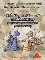 Thinkers’ Chess Academy with Grandmaster Thomas Luther – 365 Steps to Advanced Tactical Mastery – VOLUME 6 – Heinz Brunthaler