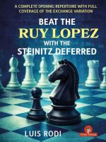 Beat the Ruy Lopez with the Steinitz Deferred – With Full Coverage of the Exchange Variation – Luis Rodi