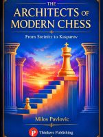 The Architects of Modern Chess – From Steinitz to Kasparov – Milos Pavlovic