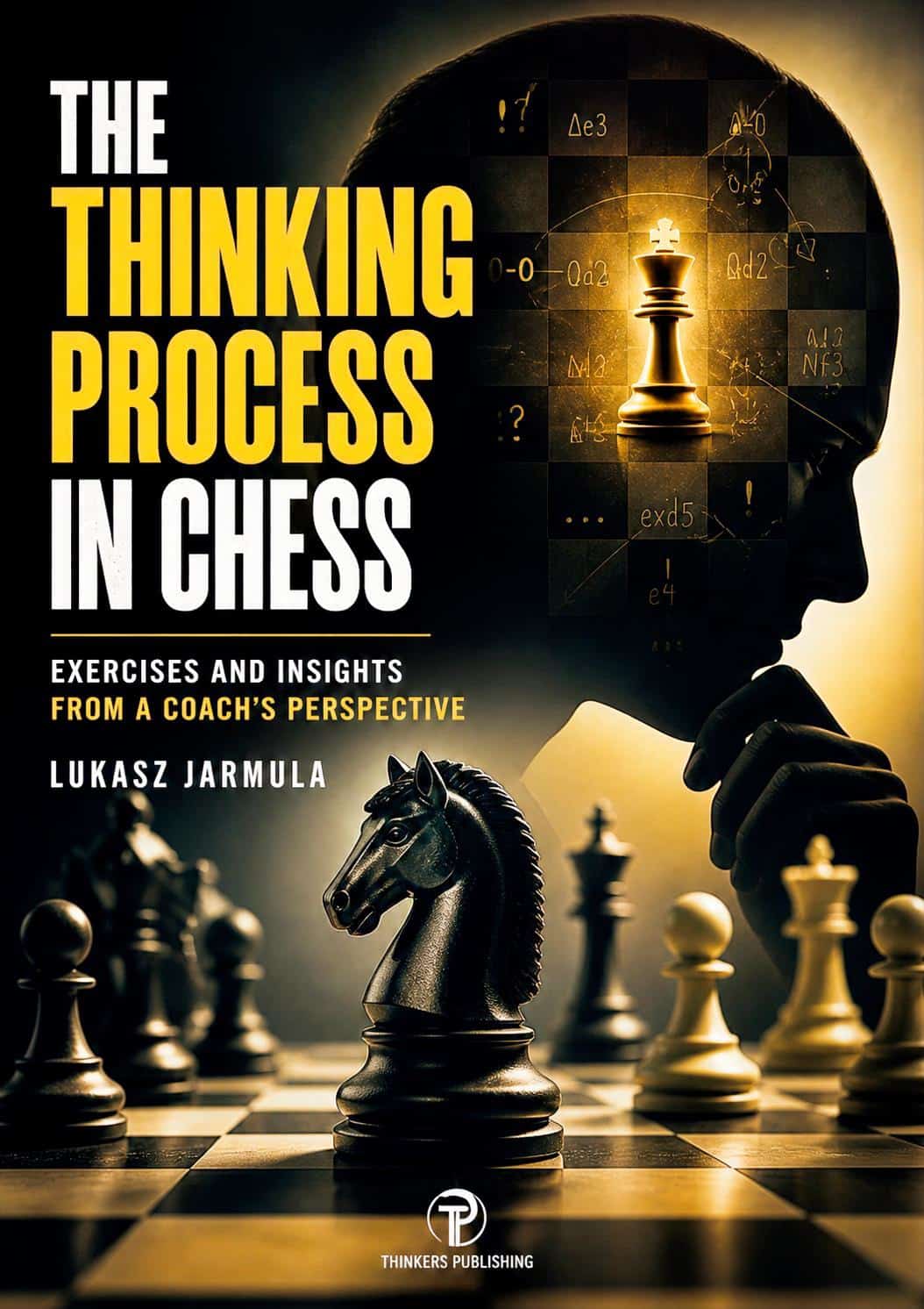 The Thinking Process in Chess - Exercises and Insights from a Coach’s Perspective - Lukasz Jarmula